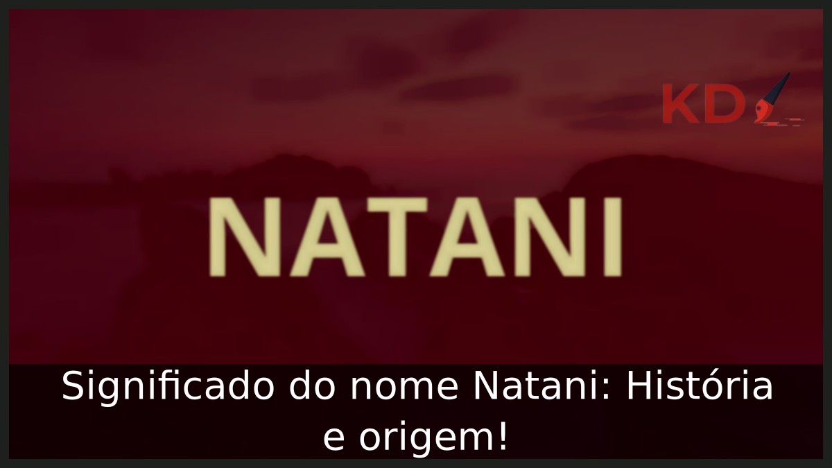 Significado do nome Natani: História e origem! 4 Significado do nome Natani: História e origem!