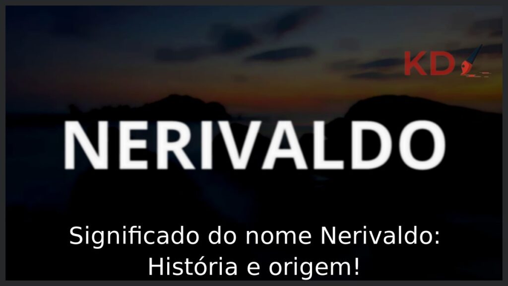 Significado do nome Nerivaldo: História e origem!