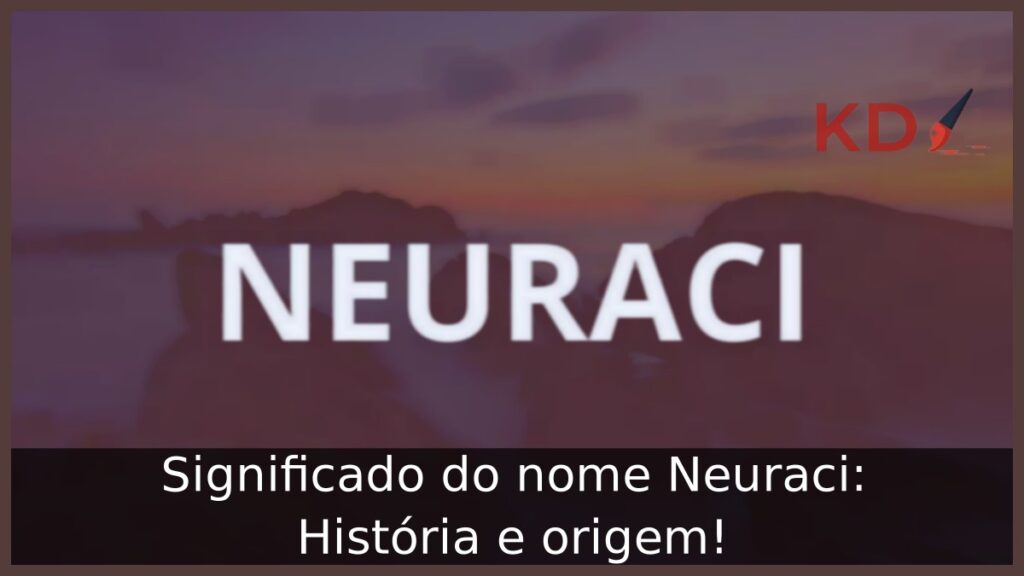 Significado do nome Neuraci: História e origem! 1 Significado do nome Neuraci: História e origem!