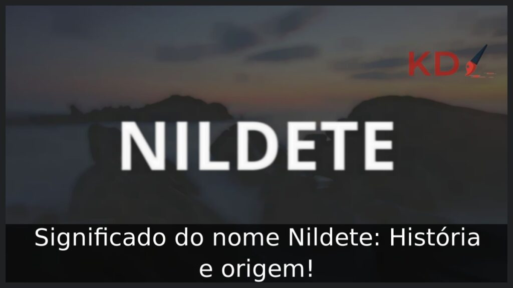 Significado do nome Nildete: História e origem!