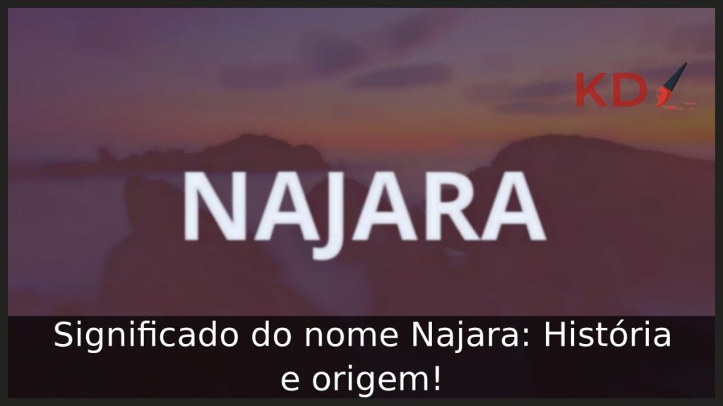 Significado do nome Najara: História e origem!
