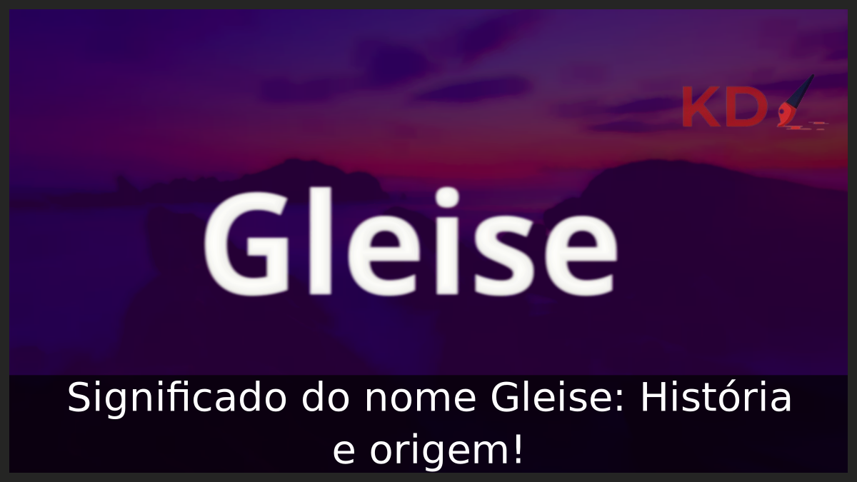 Significado do nome Gleise: História e origem! 6 Significado do nome Gleise