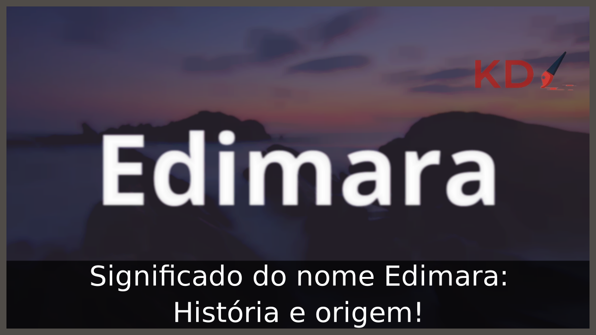 Significado do nome Edimara: História e origem! 8 Significado do nome Edimara