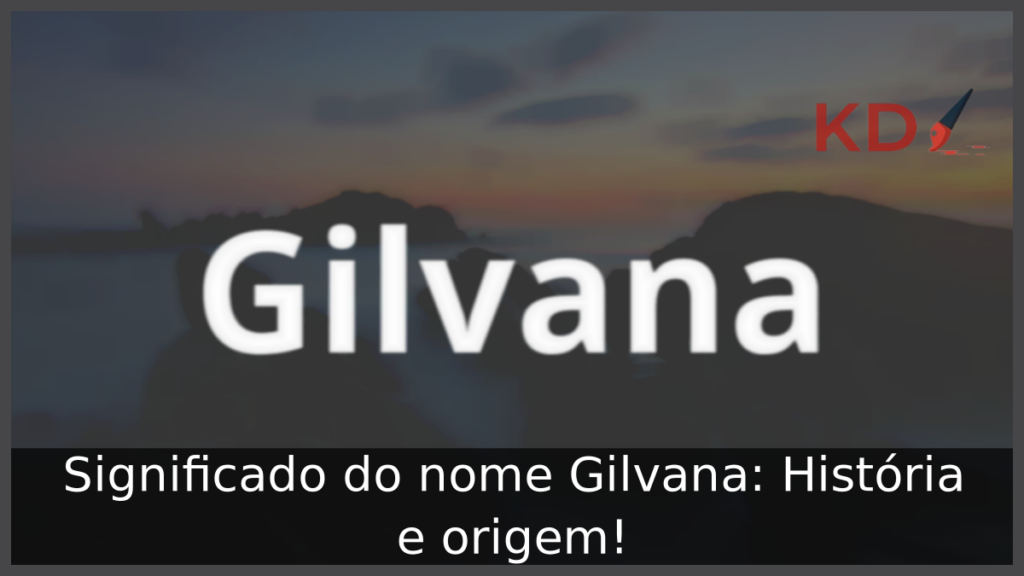 Significado do nome Gilvana: História e origem! 1 Significado do nome Gilvana