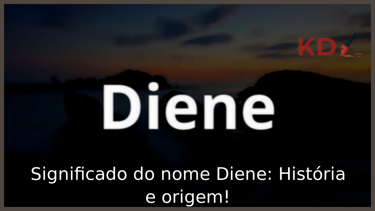 Significado do nome Diene: História e origem! 5 Significado do nome Diene