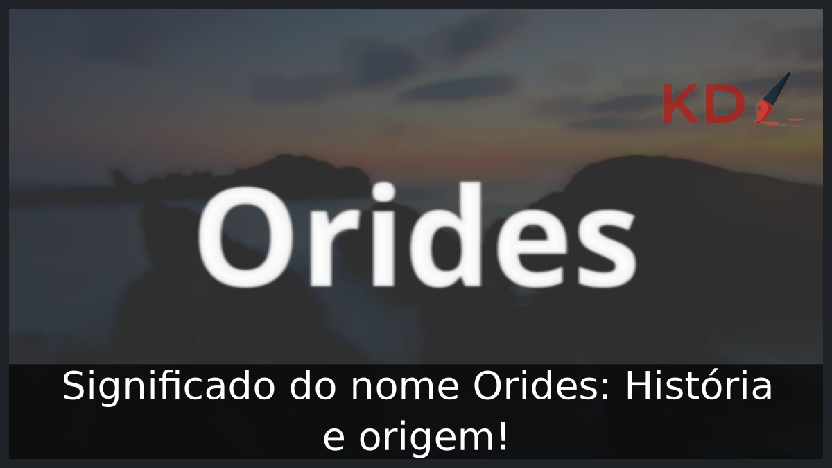 Significado do nome Orides: História e origem! 11 Significado do nome Orides