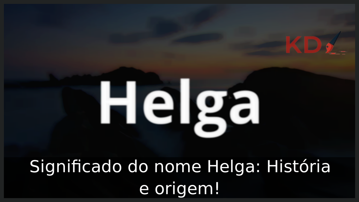 Significado do nome Helga: História e origem! 11 Significado do nome Helga