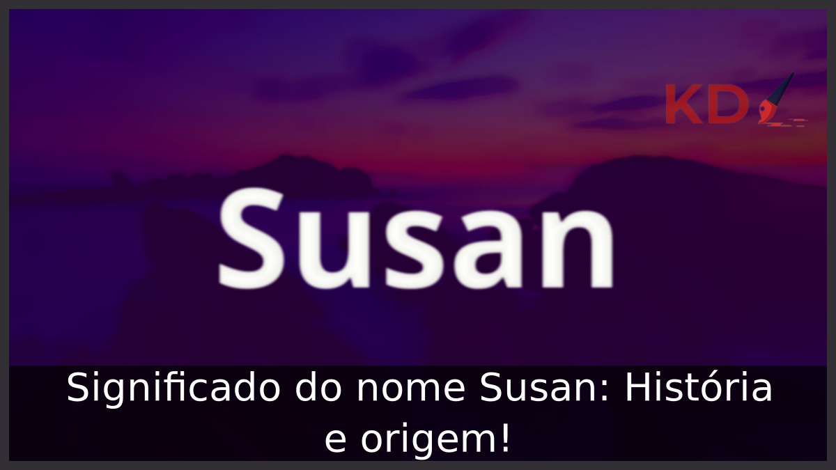 Significado do nome Susan: História e origem! 6 Significado do nome Susan