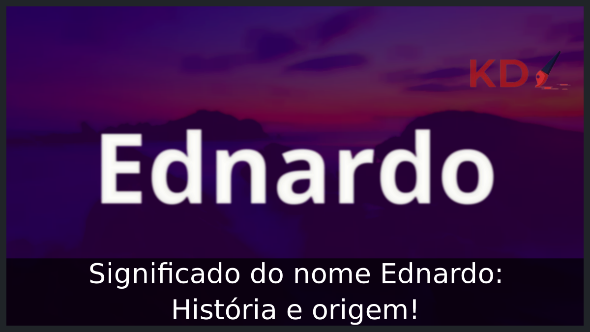 Significado do nome Ednardo: História e origem! 2 Significado do nome Ednardo