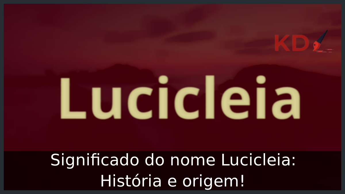 Significado do nome Lucicleia: História e origem! 1 Significado do nome Lucicleia