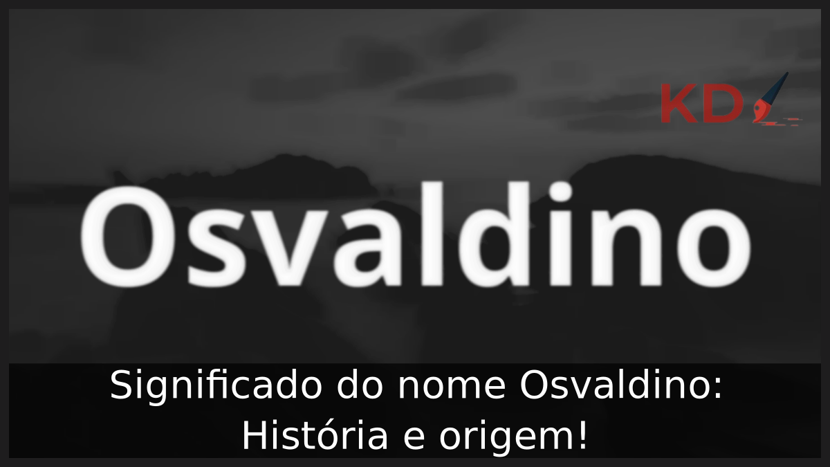 Significado do nome Osvaldino: História e origem! 7 Significado do nome Osvaldino