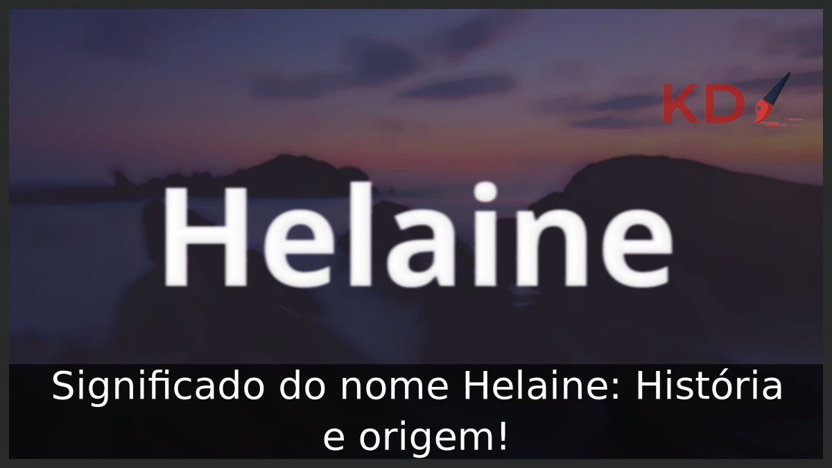 Significado do nome Helaine: História e origem! 5 Significado do nome Helaine