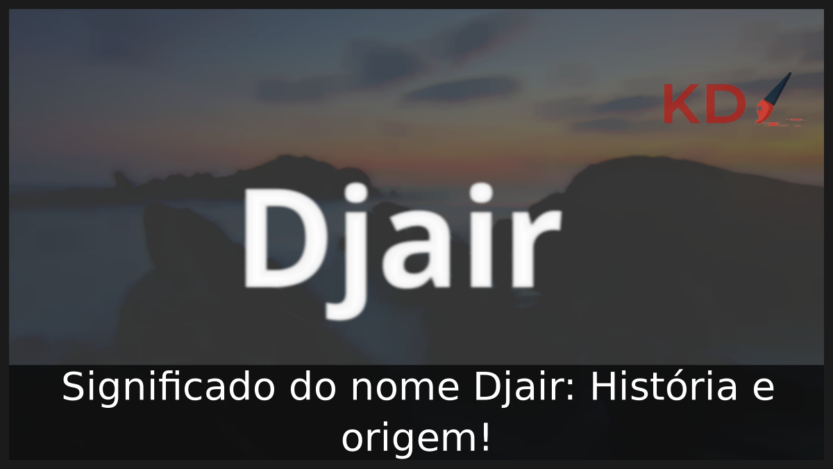 Significado do nome Djair: História e origem! 7 Significado do nome Djair