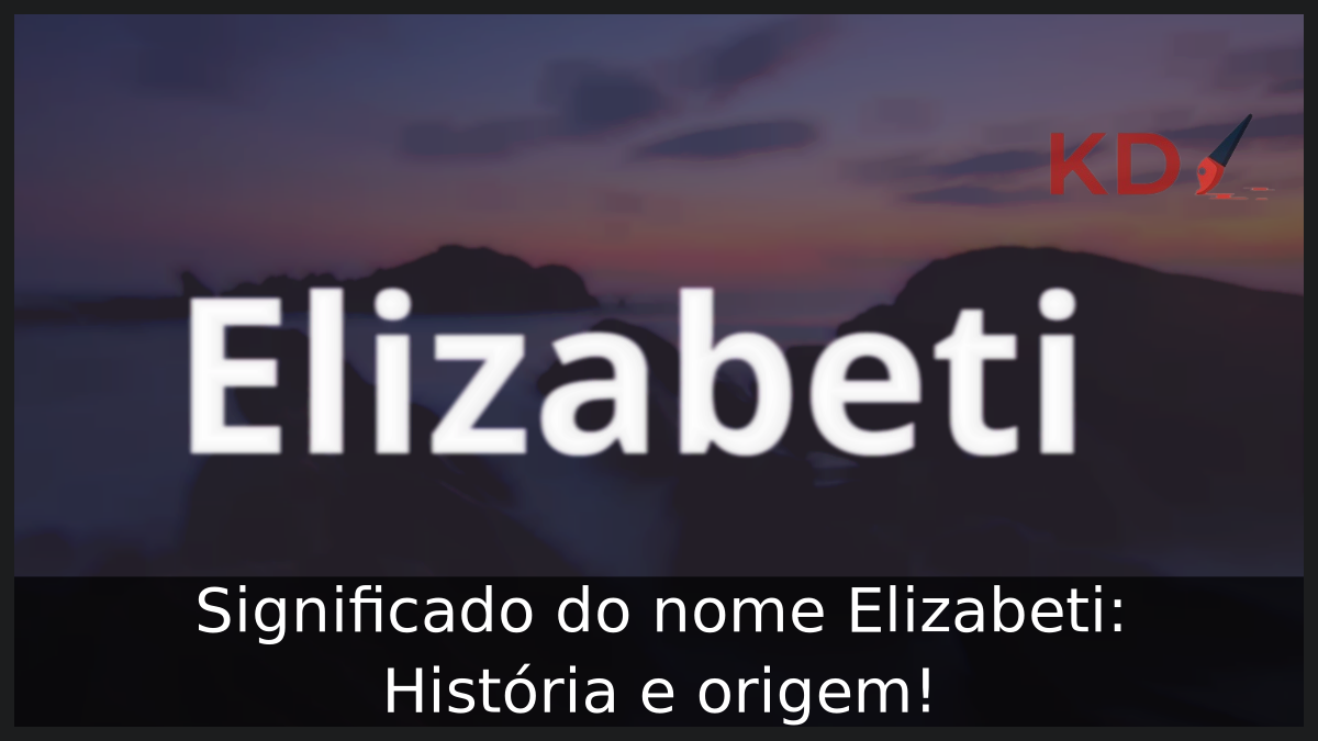 Significado do nome Elizabeti: História e origem! 9 Significado do nome Elizabeti