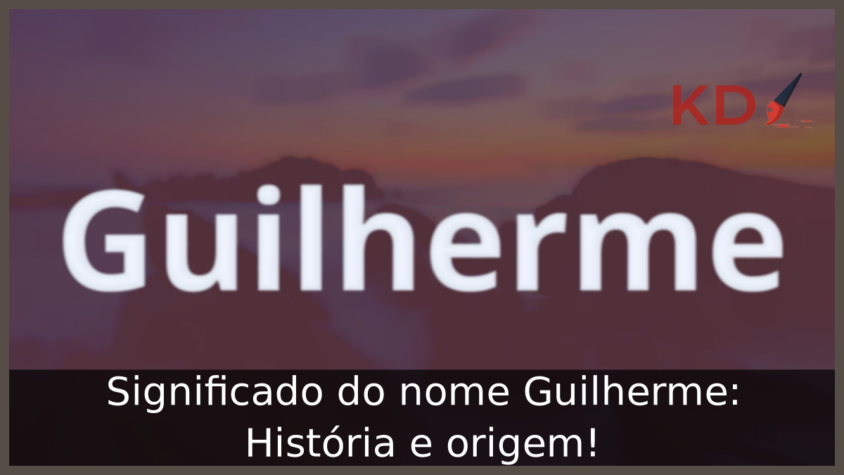 Significado do nome Gulherme: História e origem! 3 Significado do nome Guilherme