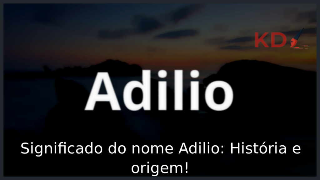 Significado do nome Adilio: História e origem! 1 Significado do nome Adilio