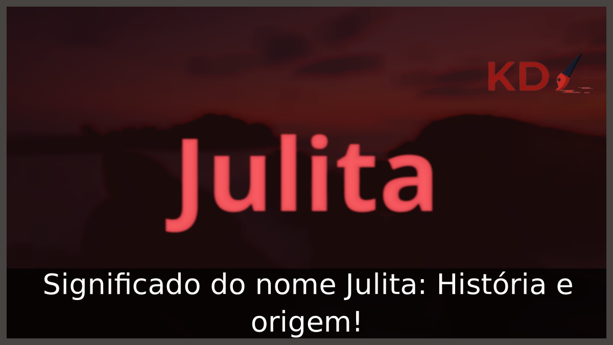 Significado do nome Julita: História e origem! 7 Significado do nome Julita