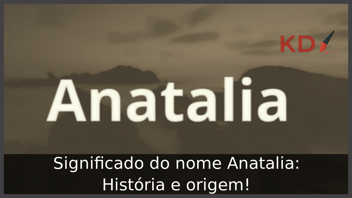 Significado do nome Anatalia: História e origem! 12 Significado do nome Anatalia