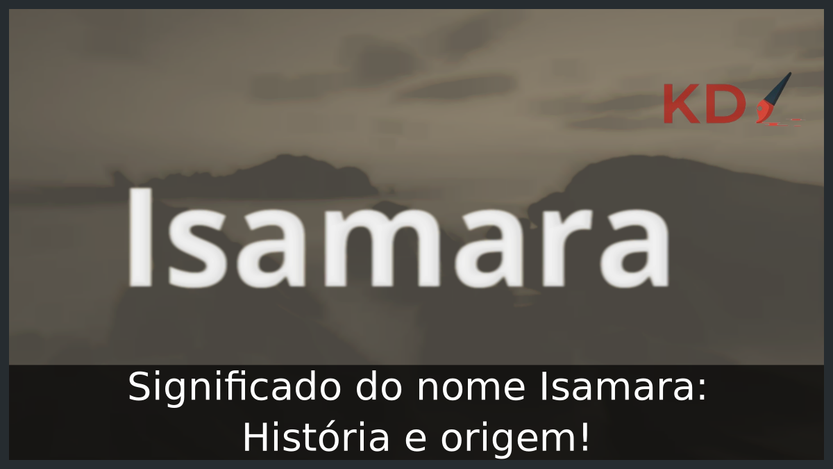 Significado do nome Isamara: História e origem! 8 Significado do nome Isamara