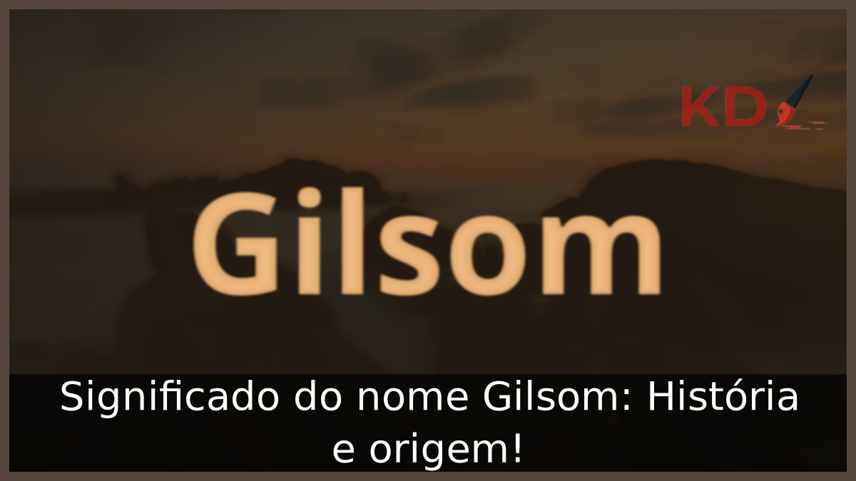 Significado do nome Gilsom: História e origem! 6 Significado do nome Gilsom