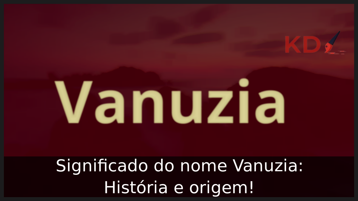 Significado do nome Vanuzia: História e origem! 10 Significado do nome Vanuzia