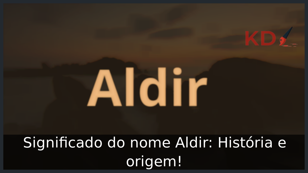 Significado do nome Aldir: História e origem! 12 Significado do nome Aldir