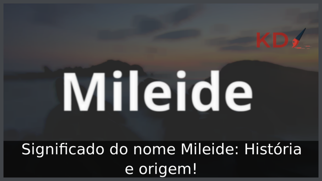 Significado do nome Mileide: História e origem! 1 Significado do nome Mileide