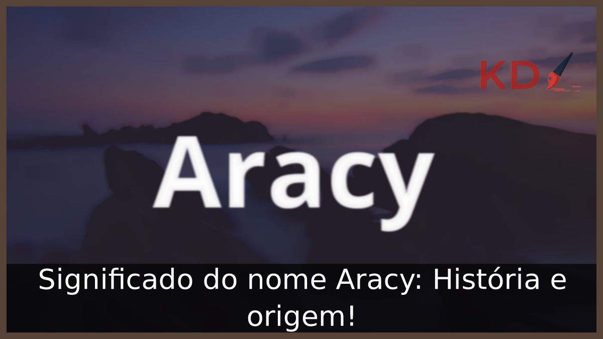 Significado do nome Aracy: História e origem! 4 Significado do nome Aracy