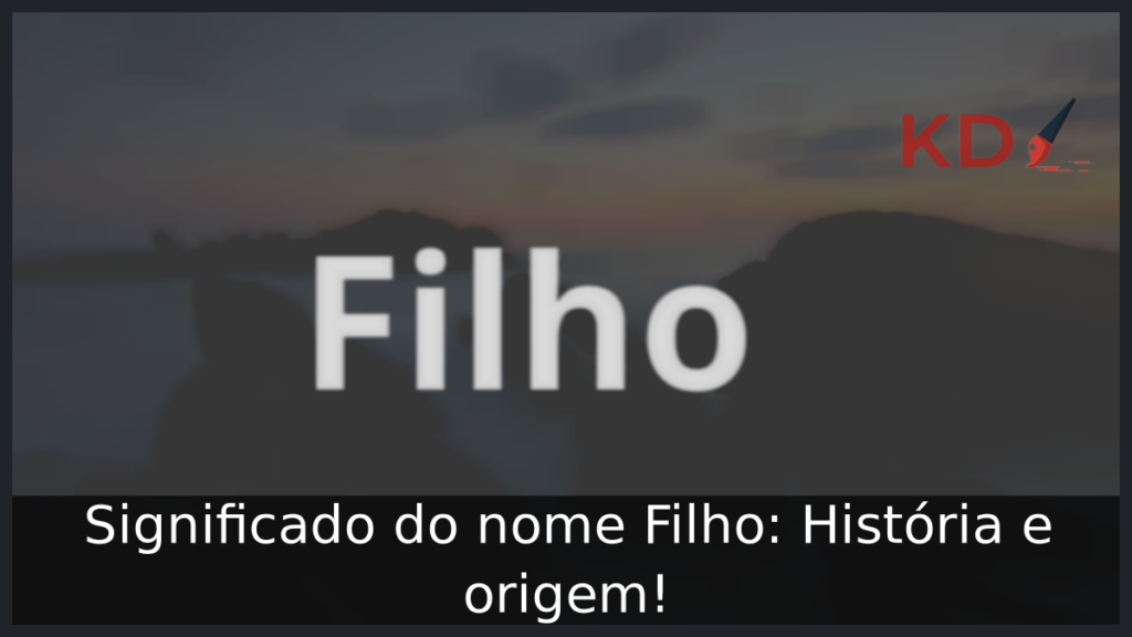 Significado do nome Filho: História e origem! 1 Significado do nome Filho