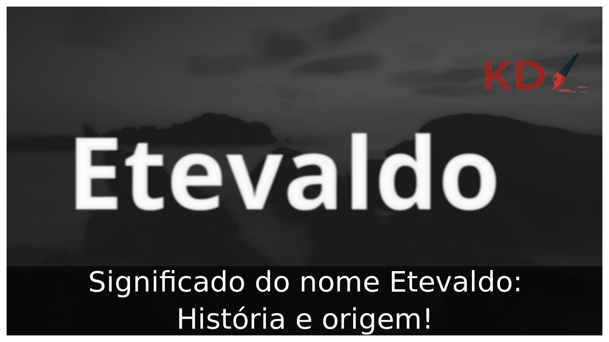 Significado do nome Etevaldo: História e origem! 12 Significado do nome Etevaldo