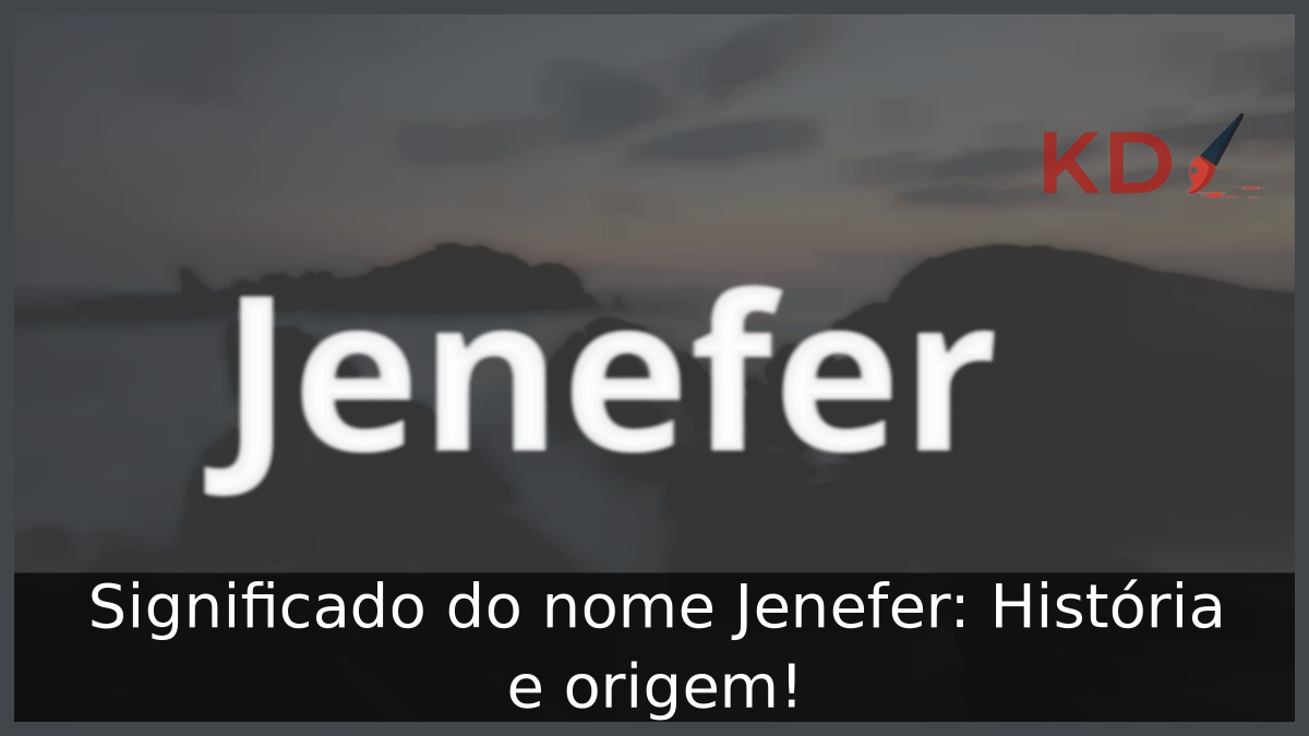 Significado do nome Jenefer: História e origem! 9 Significado do nome Jenefer