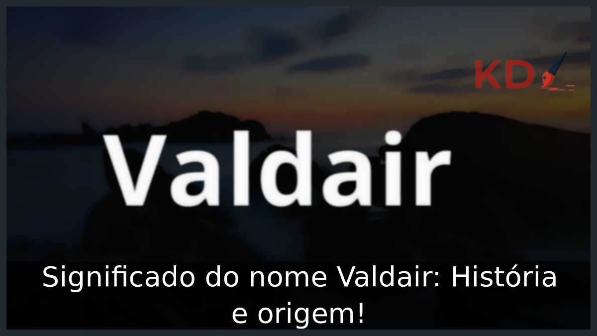 Significado do nome Valdair: História e origem! 2 Significado do nome Valdair
