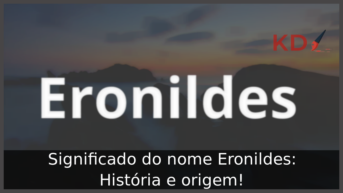 Significado do nome Eronildes: História e origem! 11 Significado do nome Eronildes