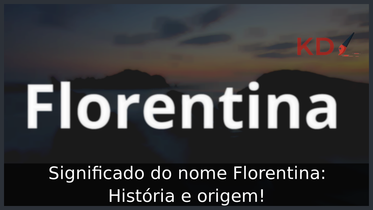 Significado do nome Florentina: História e origem! 9 Significado do nome Florentina