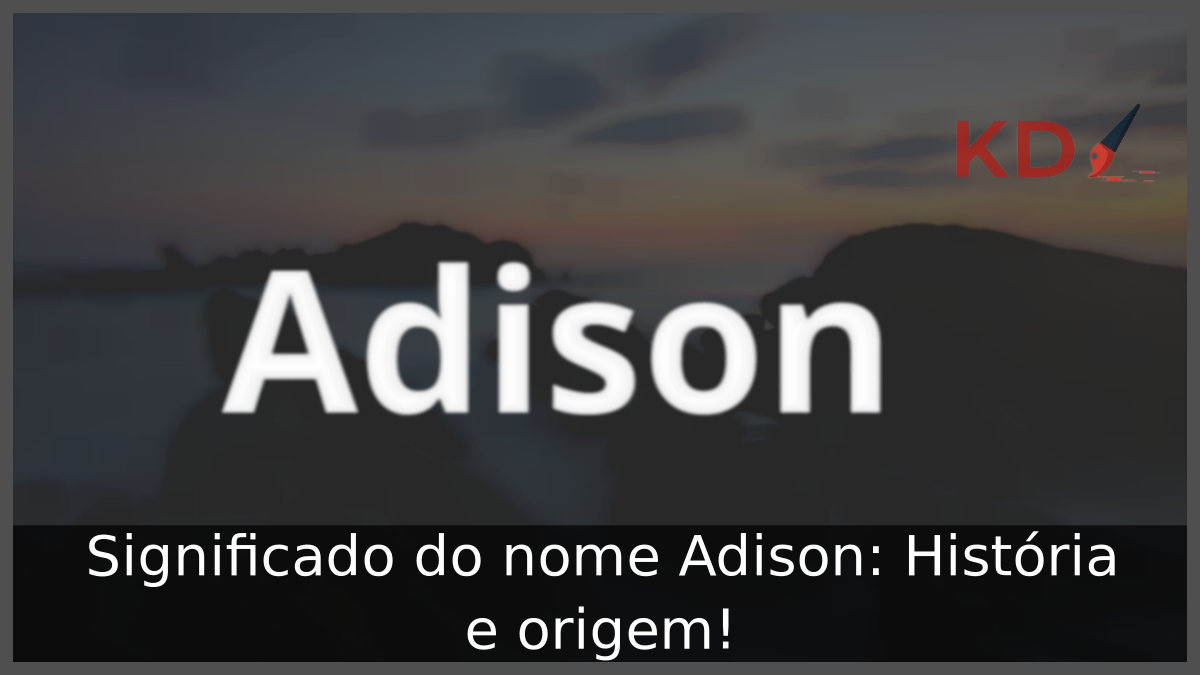 Significado do nome Adison: História e origem! 3 Significado do nome Adison