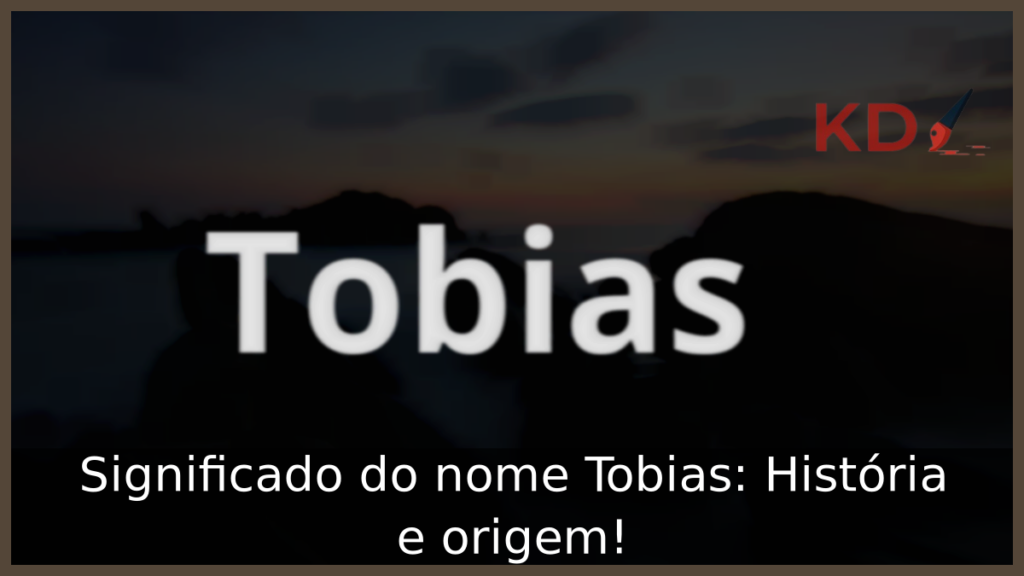 Significado do nome Tobias: História e origem! 1 Significado do nome Tobias