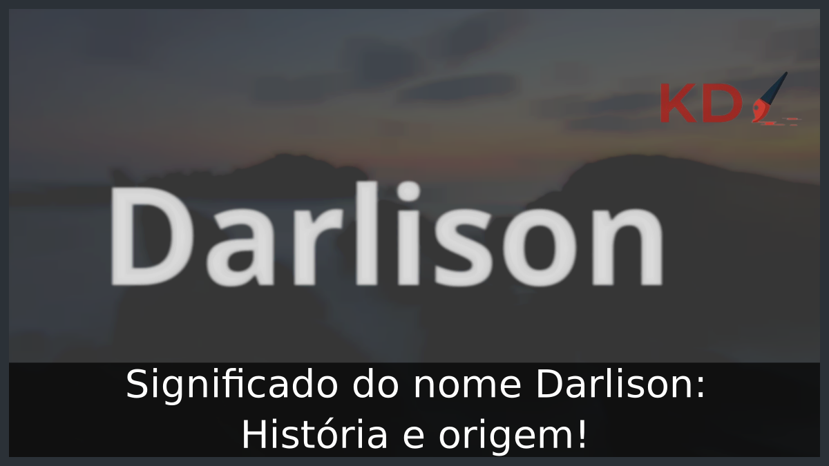Significado do nome Darlison: História e origem! 9 Significado do nome Darlison