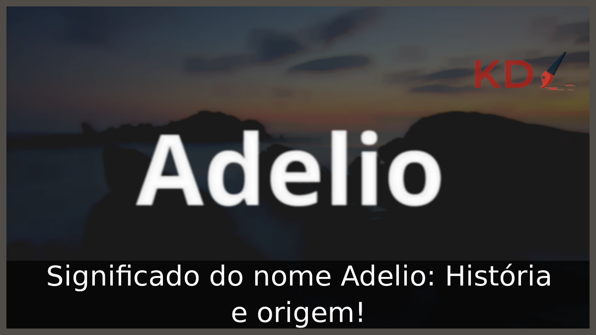 Significado do nome Adelio: História e origem! 12 Significado do nome Adelio