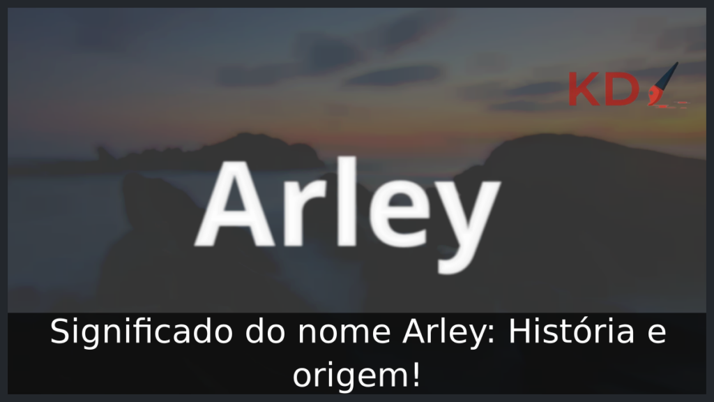 Significado do nome Arley: História e origem! 1 Significado do nome Arley