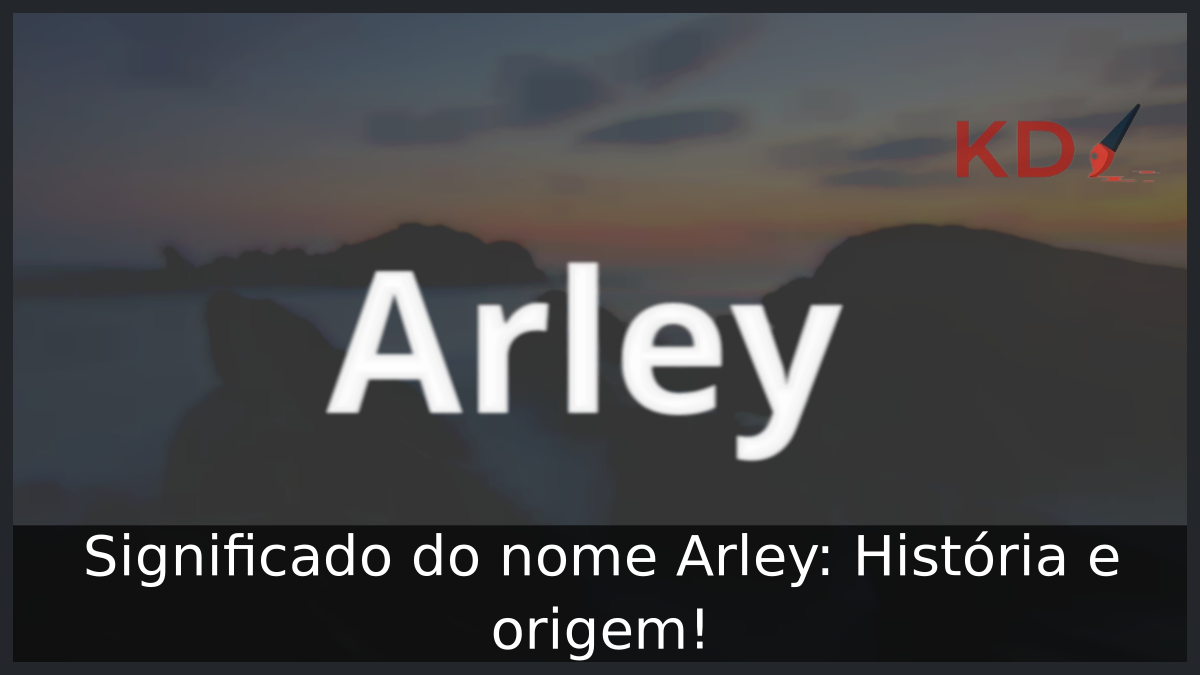 Significado do nome Arley: História e origem! 2 Significado do nome Arley