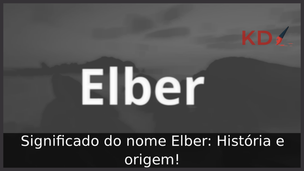 Significado do nome Elber: História e origem! 1 Significado do nome Elber