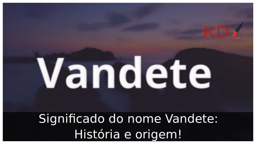 Significado do nome Vandete: História e origem! 1 Significado do nome Vandete