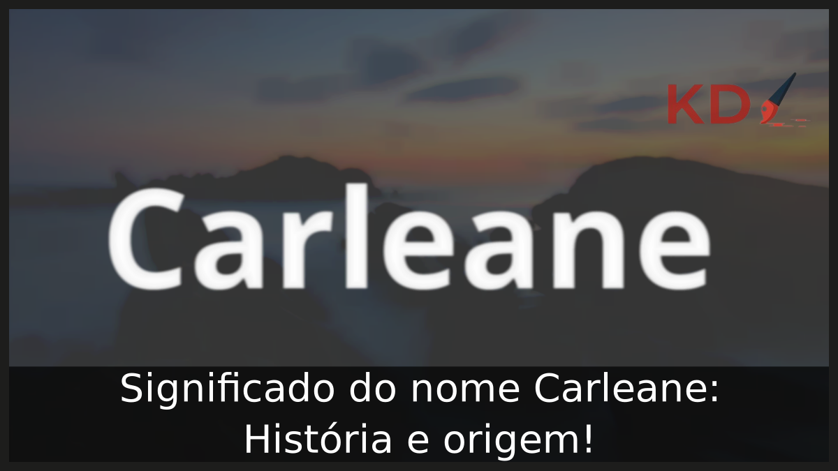 Significado do nome Carleane: História e origem! 10 Significado do nome Carleane