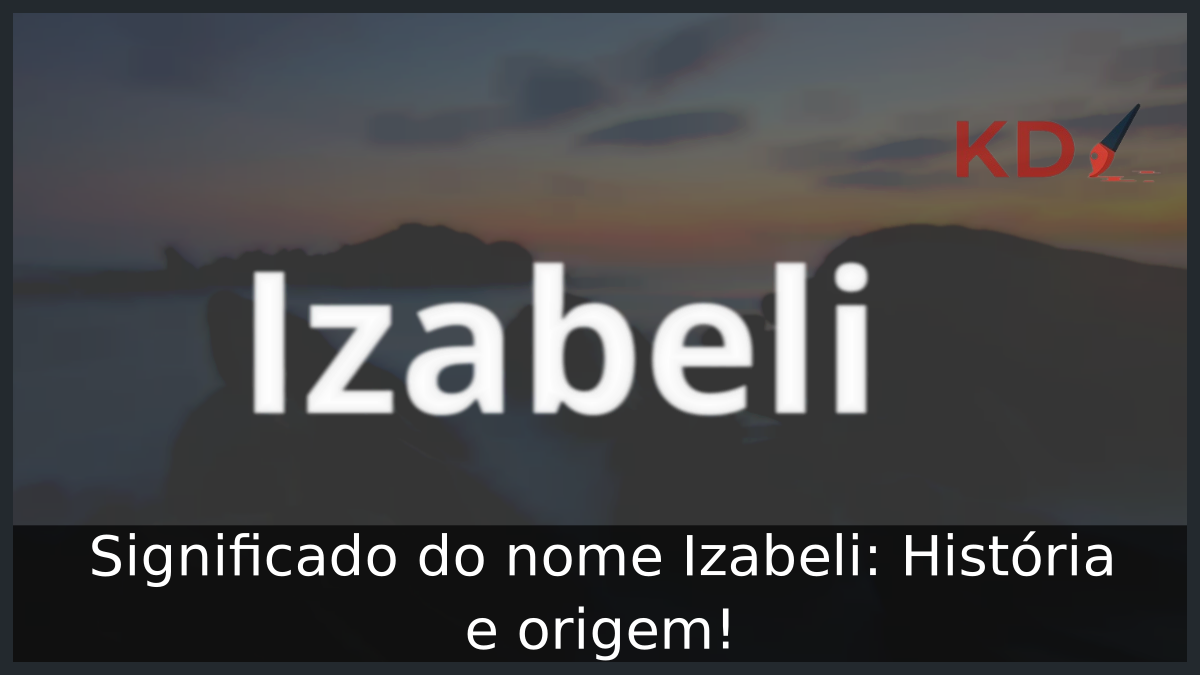 Significado do nome Izabeli: História e origem! 9 Significado do nome Izabeli