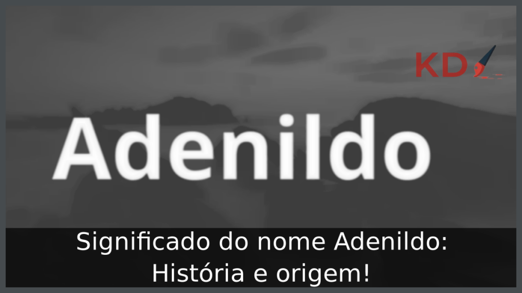 Significado do nome Adenildo: História e origem! 1 Significado do nome Adenildo