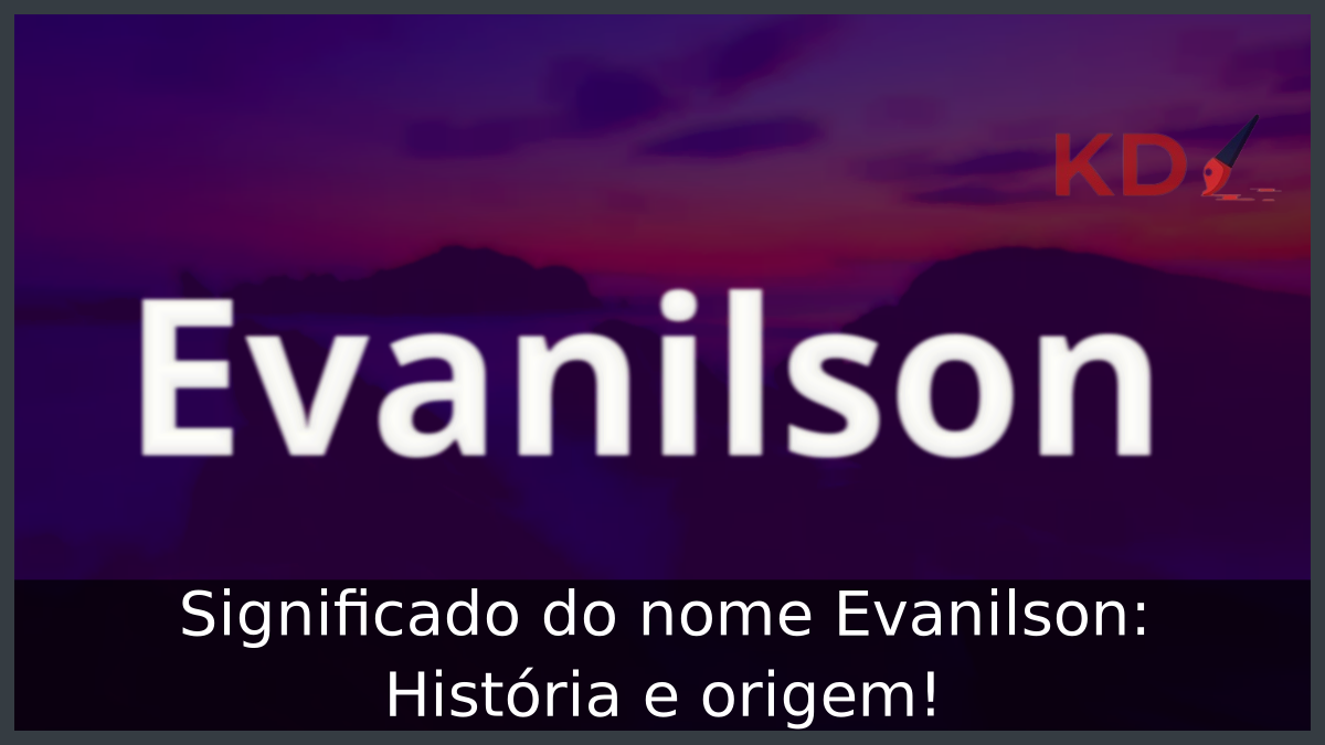 Significado do nome Evanilson: História e origem! 10 Significado do nome Evanilson