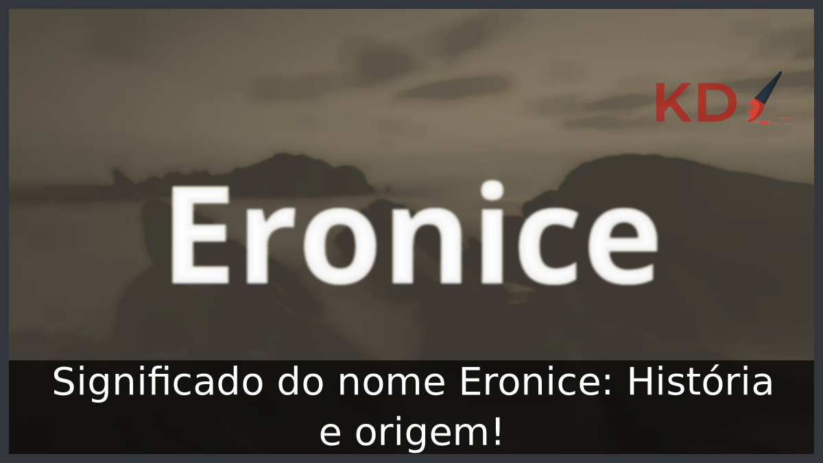 Significado do nome Eronice: História e origem! 12 Significado do nome Eronice