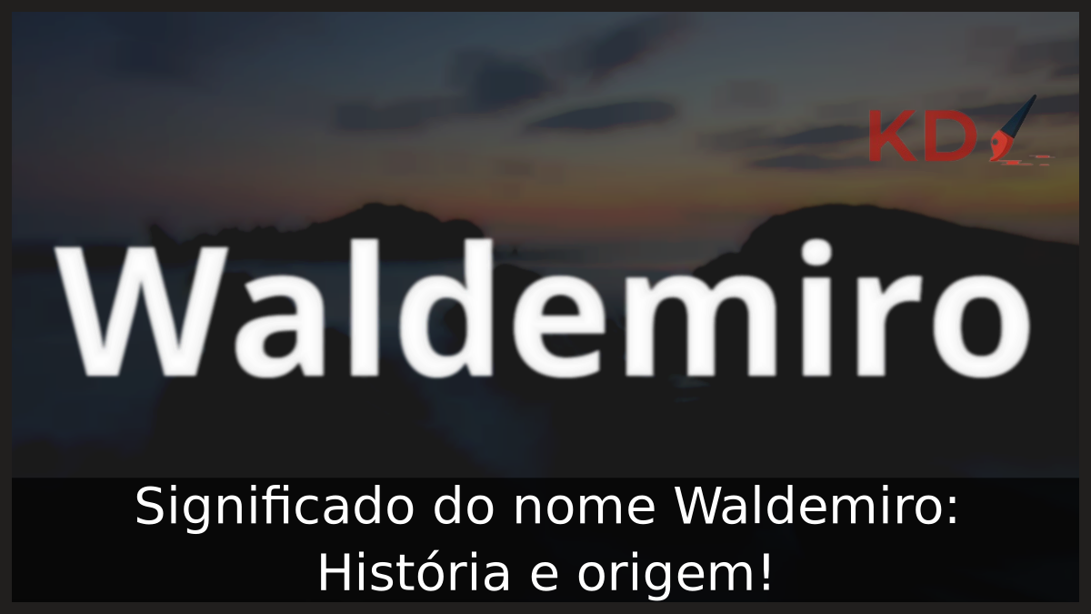 Significado do nome Waldemiro: História e origem! 11 Significado do nome Waldemiro