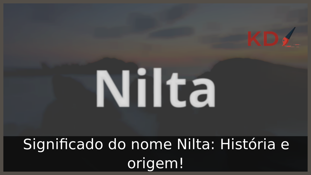 Significado do nome Nilta: História e origem! 5 Significado do nome Nilta