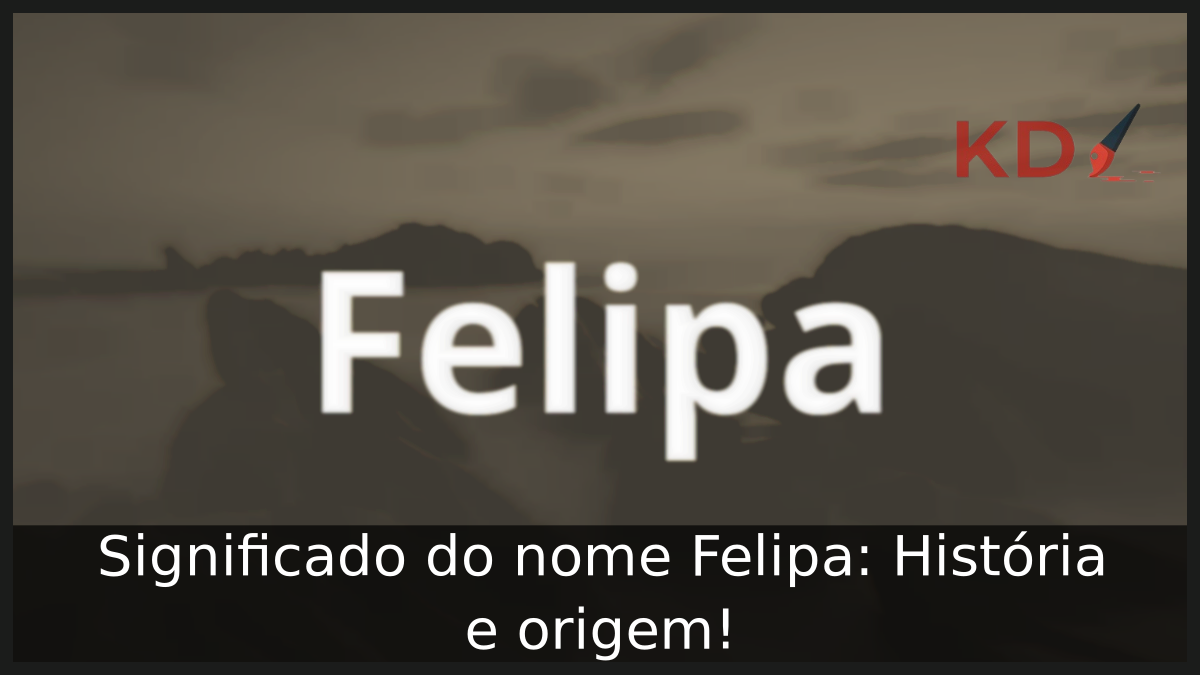 Significado do nome Felipa: História e origem! 8 Significado do nome Felipa